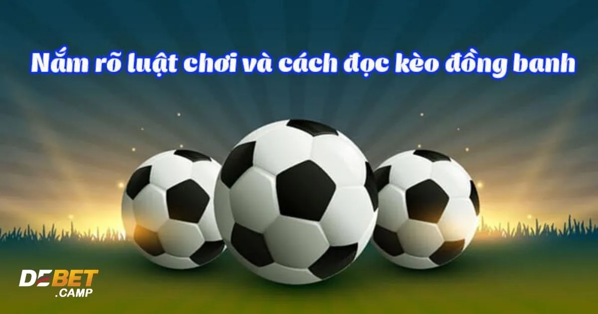 Kèo Đồng Banh Là Gì? Cách Cá Cược & Đọc Kèo Tại Debet 3 Khi nào nên đặt cược vào kèo đồng banh?